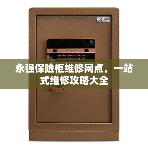 永强保险柜维修网点，一站式维修攻略大全