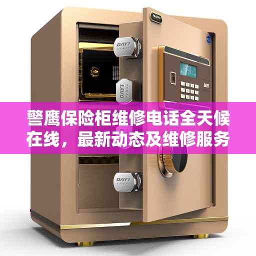 警鹰保险柜维修电话全天候在线，最新动态及维修服务解读