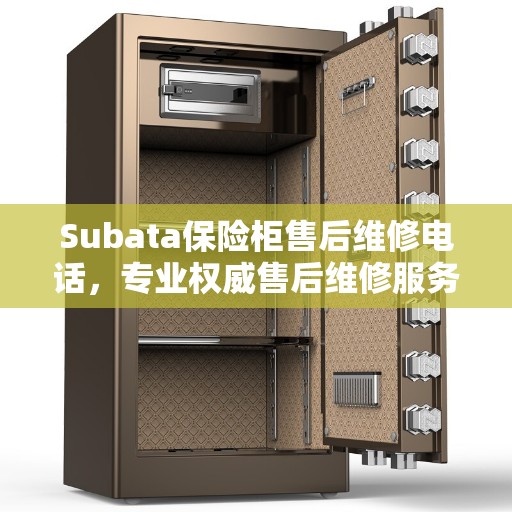 Subata保险柜售后维修电话，专业权威售后维修服务指南