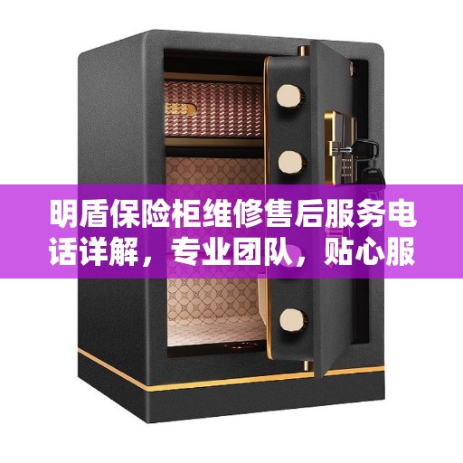 明盾保险柜维修售后服务电话详解，专业团队，贴心服务一网打尽！