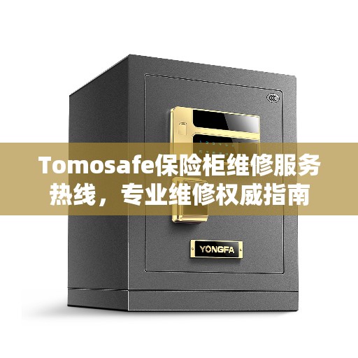 Tomosafe保险柜维修服务热线，专业维修权威指南