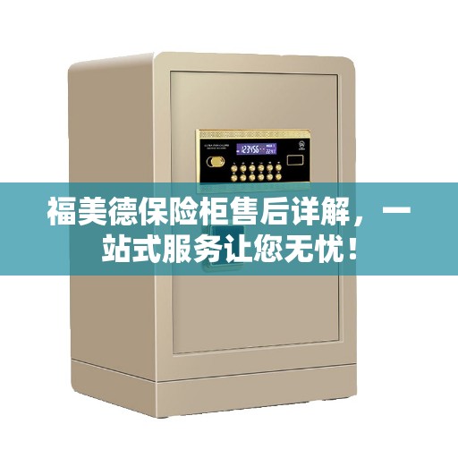 福美德保险柜售后详解，一站式服务让您无忧！
