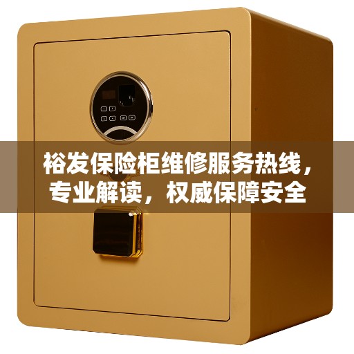 裕发保险柜维修服务热线，专业解读，权威保障安全