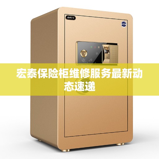 宏泰保险柜维修服务最新动态速递