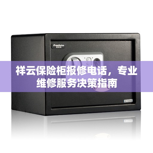 祥云保险柜报修电话，专业维修服务决策指南