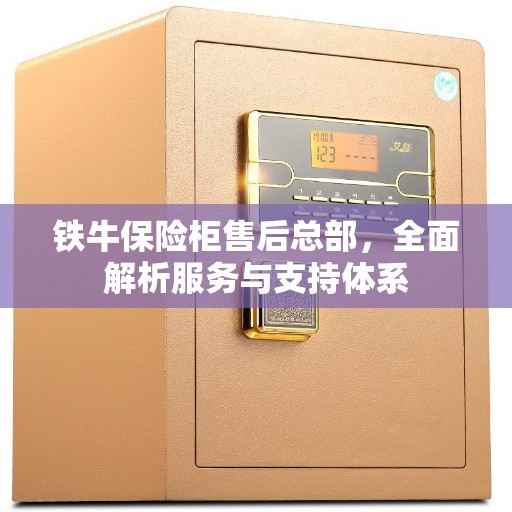 铁牛保险柜售后总部，全面解析服务与支持体系