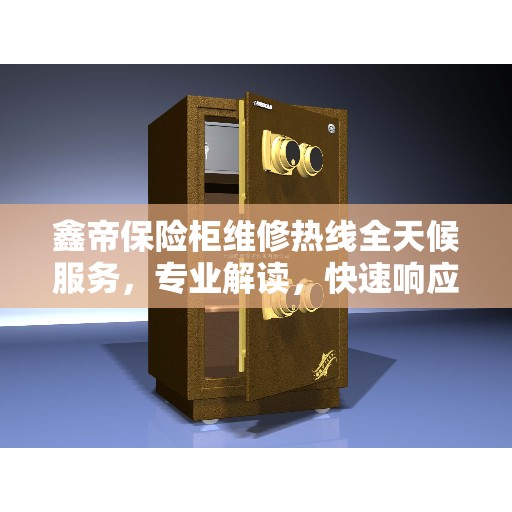 鑫帝保险柜维修热线全天候服务，专业解读，快速响应