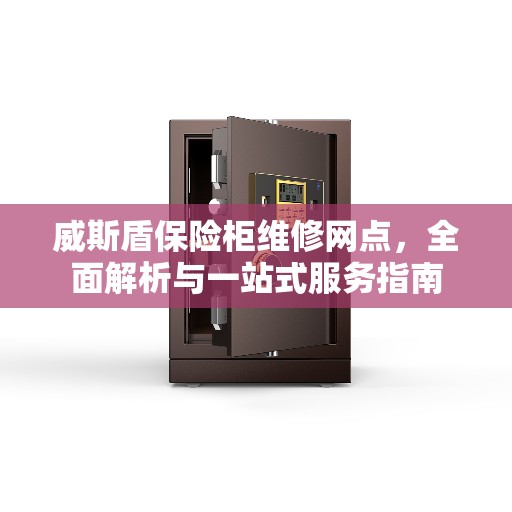 威斯盾保险柜维修网点，全面解析与一站式服务指南
