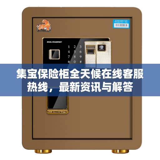 集宝保险柜全天候在线客服热线，最新资讯与解答