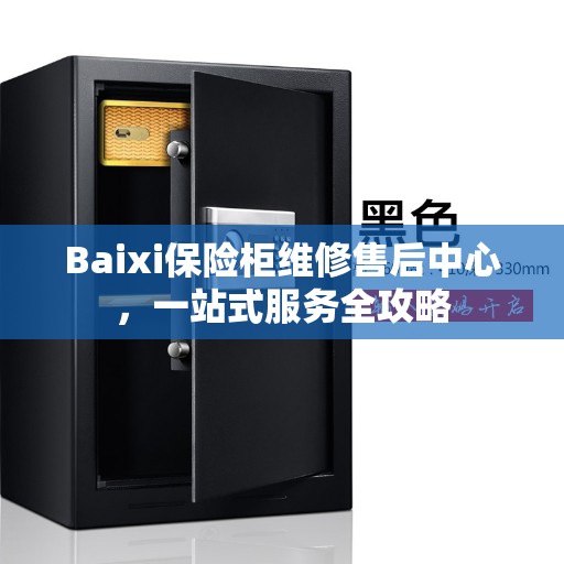 Baixi保险柜维修售后中心，一站式服务全攻略