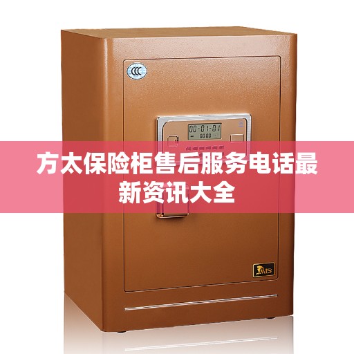 方太保险柜售后服务电话最新资讯大全