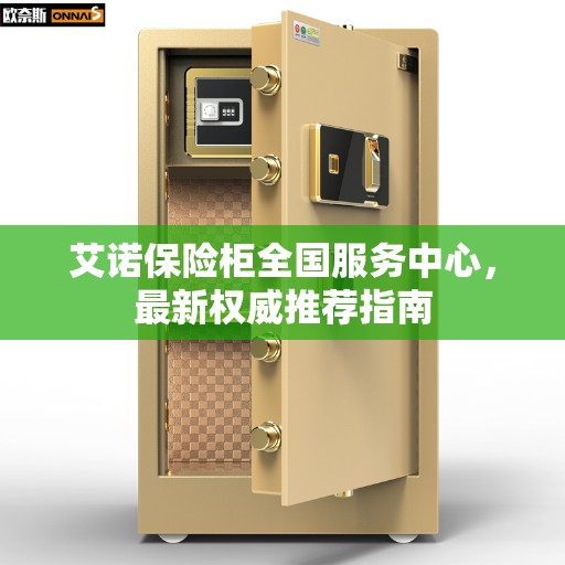 艾诺保险柜全国服务中心，最新权威推荐指南