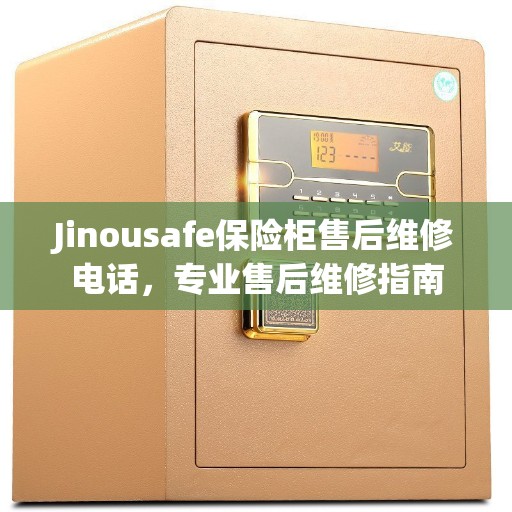 Jinousafe保险柜售后维修电话，专业售后维修指南