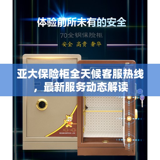亚大保险柜全天候客服热线，最新服务动态解读