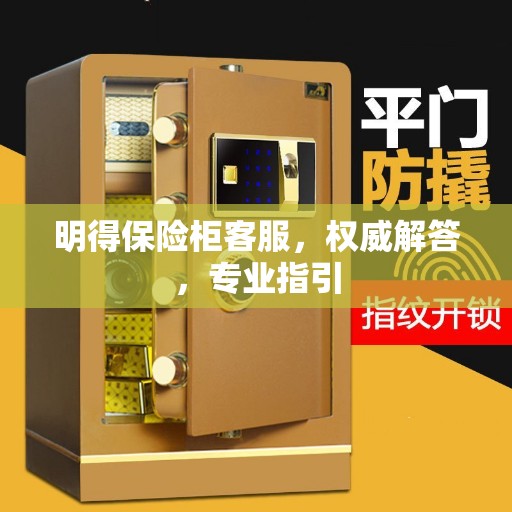 明得保险柜客服，权威解答，专业指引