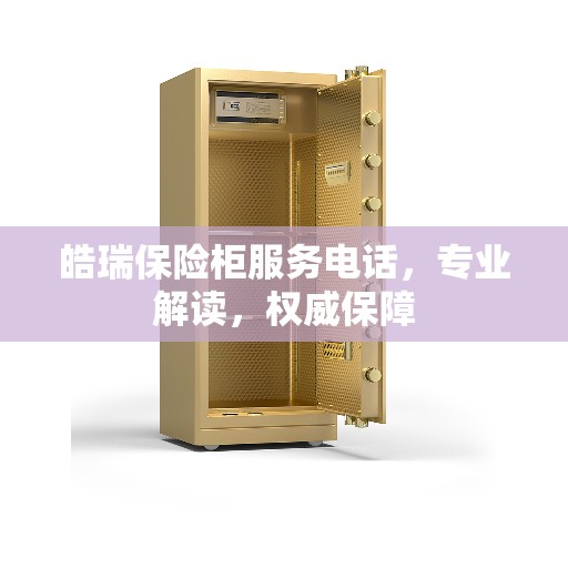 皓瑞保险柜服务电话，专业解读，权威保障