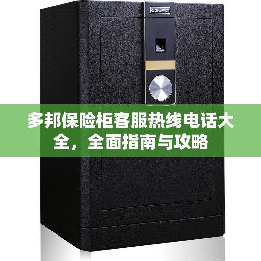 多邦保险柜客服热线电话大全，全面指南与攻略