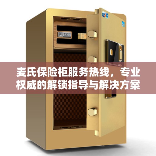麦氏保险柜服务热线，专业权威的解锁指导与解决方案