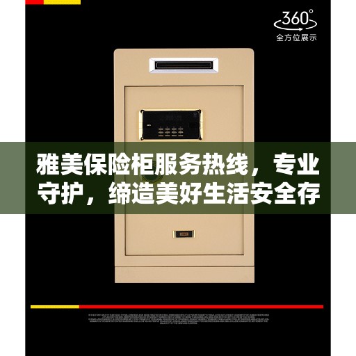 雅美保险柜服务热线，专业守护，缔造美好生活安全存储