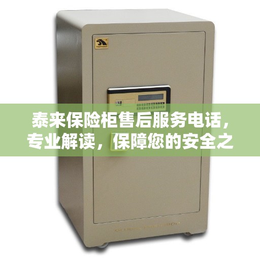 泰来保险柜售后服务电话，专业解读，保障您的安全之选