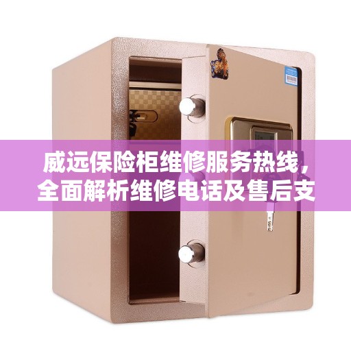 威远保险柜维修服务热线，全面解析维修电话及售后支持