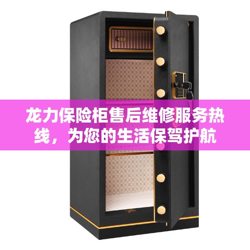 龙力保险柜售后维修服务热线，为您的生活保驾护航