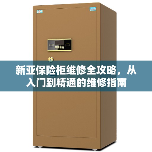 新亚保险柜维修全攻略，从入门到精通的维修指南