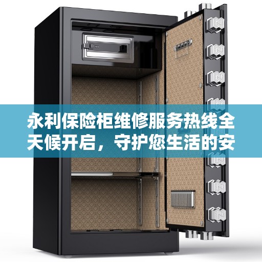 永利保险柜维修服务热线全天候开启，守护您生活的安全与美好