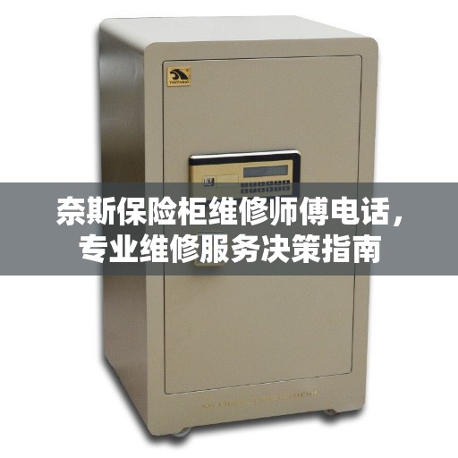 奈斯保险柜维修师傅电话，专业维修服务决策指南