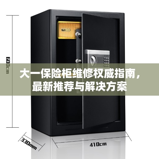 大一保险柜维修权威指南，最新推荐与解决方案