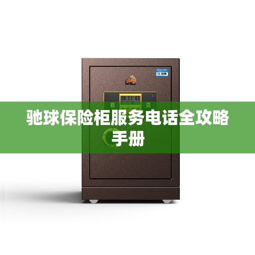 驰球保险柜服务电话全攻略手册