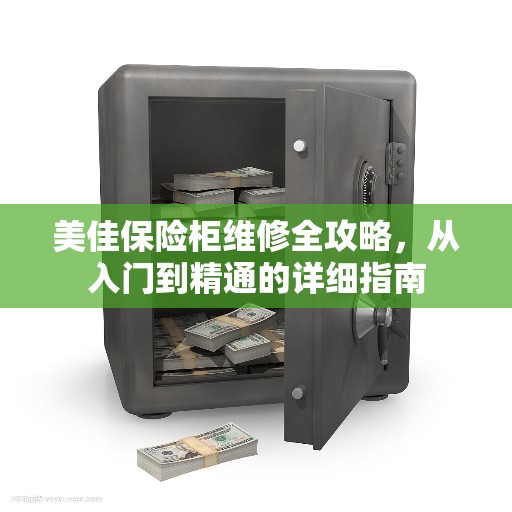 美佳保险柜维修全攻略，从入门到精通的详细指南
