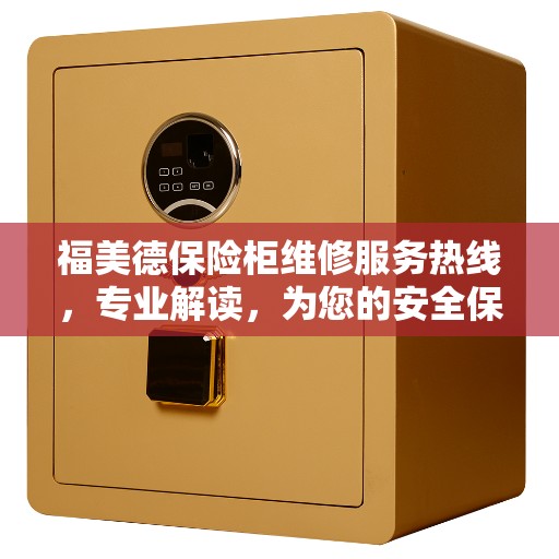 福美德保险柜维修服务热线，专业解读，为您的安全保驾护航