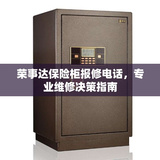 荣事达保险柜报修电话，专业维修决策指南