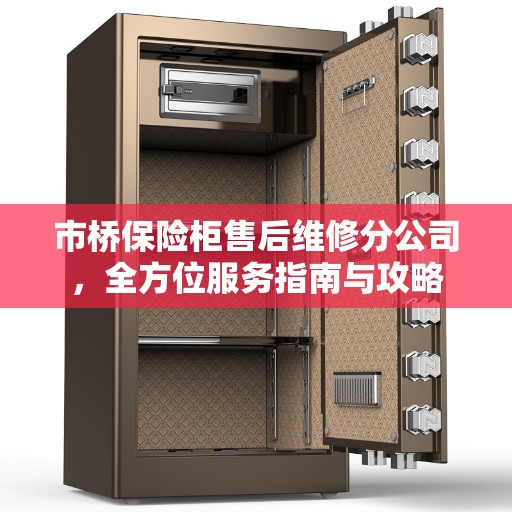 市桥保险柜售后维修分公司，全方位服务指南与攻略