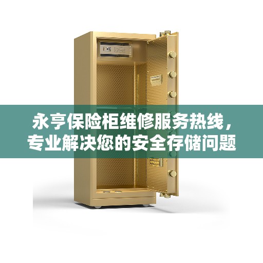 永亨保险柜维修服务热线，专业解决您的安全存储问题