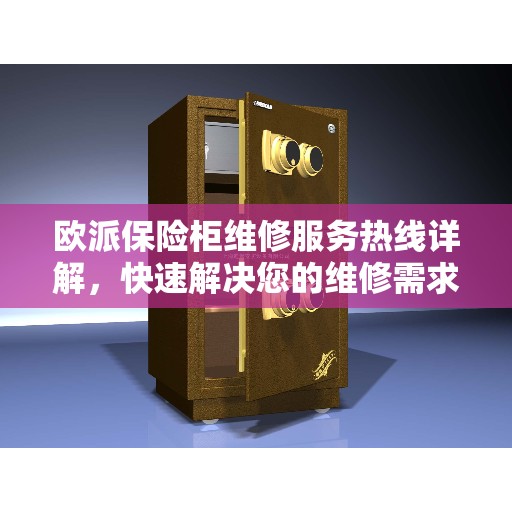 欧派保险柜维修服务热线详解，快速解决您的维修需求
