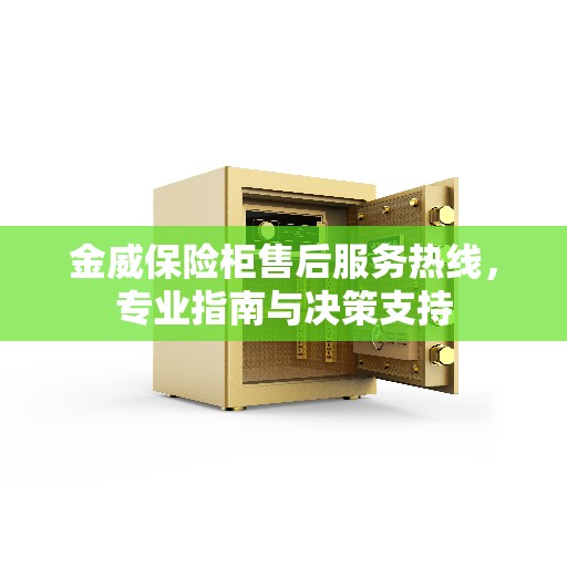 金威保险柜售后服务热线，专业指南与决策支持