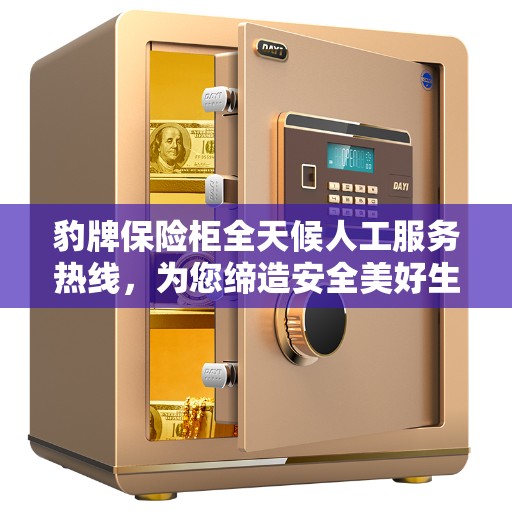 豹牌保险柜全天候人工服务热线，为您缔造安全美好生活