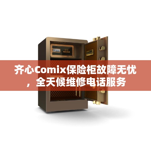 齐心Comix保险柜故障无忧，全天候维修电话服务