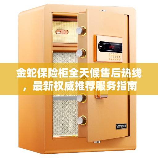 金蛇保险柜全天候售后热线，最新权威推荐服务指南