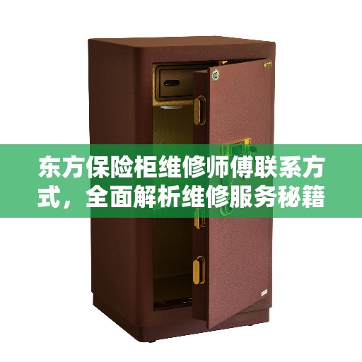 东方保险柜维修师傅联系方式，全面解析维修服务秘籍！