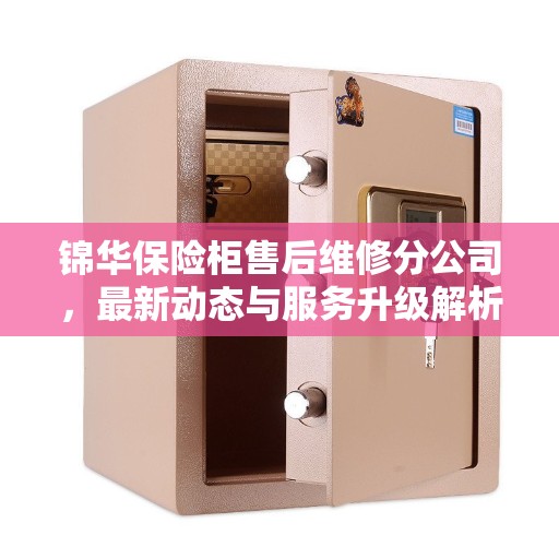 锦华保险柜售后维修分公司，最新动态与服务升级解析