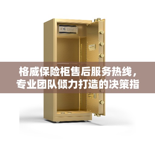 格威保险柜售后服务热线，专业团队倾力打造的决策指南标签