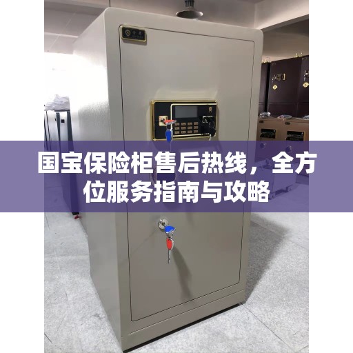 国宝保险柜售后热线，全方位服务指南与攻略
