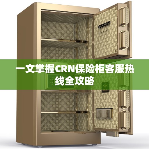 一文掌握CRN保险柜客服热线全攻略