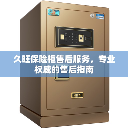 久旺保险柜售后服务，专业权威的售后指南