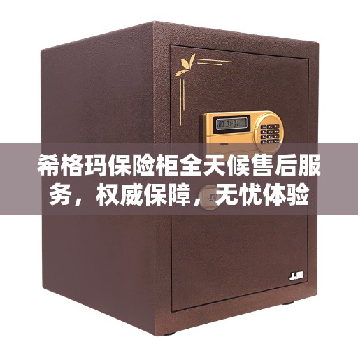 希格玛保险柜全天候售后服务，权威保障，无忧体验