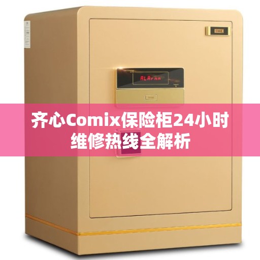 齐心Comix保险柜24小时维修热线全解析