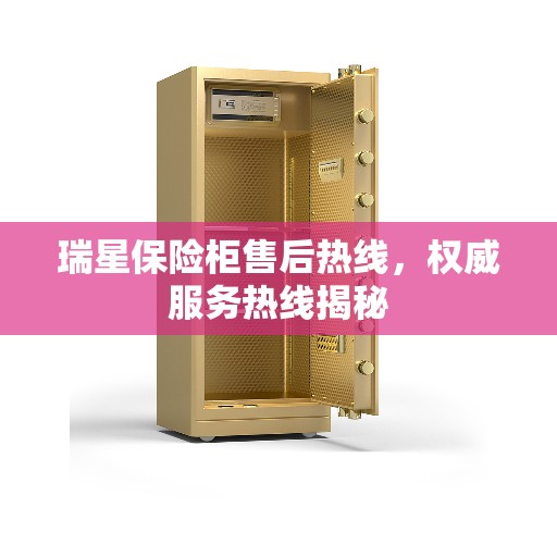 瑞星保险柜售后热线，权威服务热线揭秘